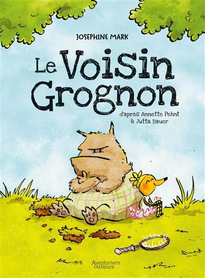 Le Voisin grognon - histoire complète - Josephine Mark - Les Aventuriers D'ailleurs - cartonné - Bande dessinée jeunesse